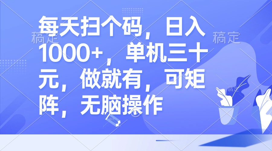 每天扫个码,日入1000+,单机三十元,做就有,可矩阵,无脑操作-冒泡网