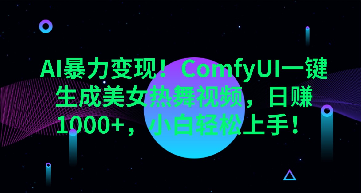AI暴力变现!ComfyUI一键生成美女热舞视频,日赚1000+,小白轻松上手!-冒泡网