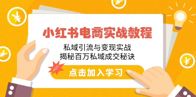 小红书电商实战教程：私域引流与变现实战，揭秘百万私域成交秘诀-冒泡网