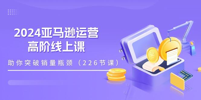 亚马逊运营-高阶线上课,助你突破销量瓶颈(228节课-冒泡网