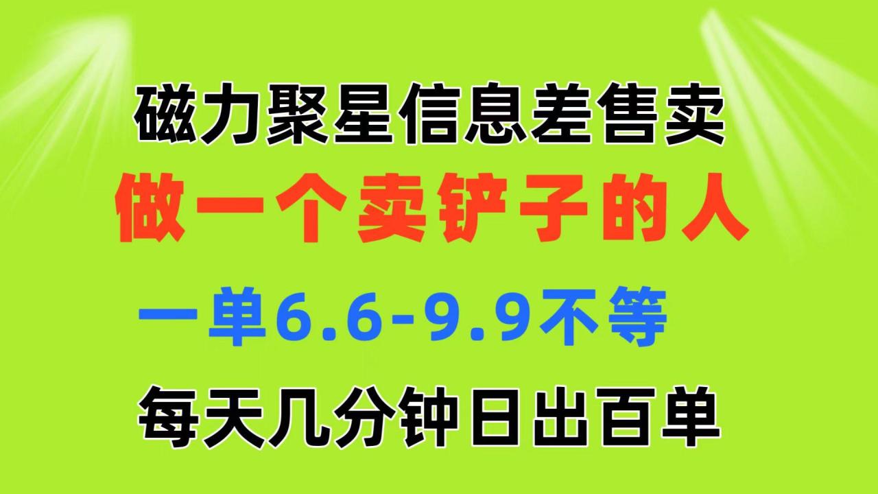 磁力聚星信息差 做一个卖铲子的人 一单6.6-9.9不等 每天几分钟 日出百单-冒泡网