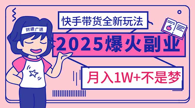 2025年爆红副业!快手带货全新玩法,月入1万加不是梦!-冒泡网