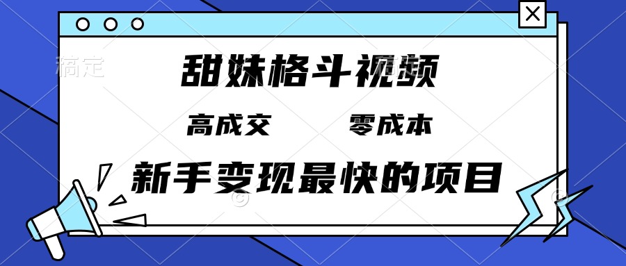 甜妹格斗视频,高成交零成本,,谁发谁火,新手变现最快的项目,日入3000+-冒泡网