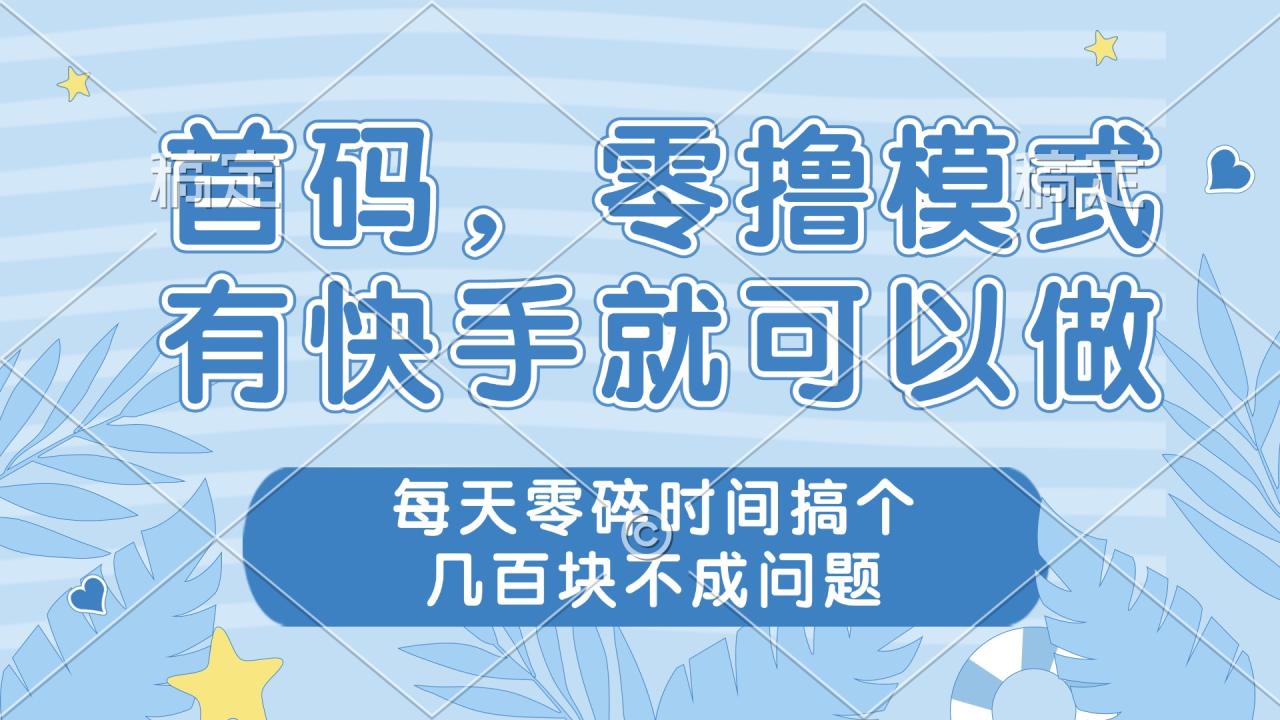 零撸模式,有快手就可以做,每天零碎时间搞个几百块不成问题-冒泡网