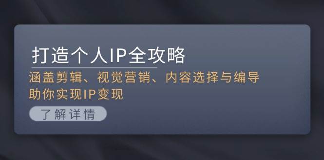 打造个人IP全攻略:涵盖剪辑、视觉营销、内容选择与编导,助你实现IP变现-冒泡网