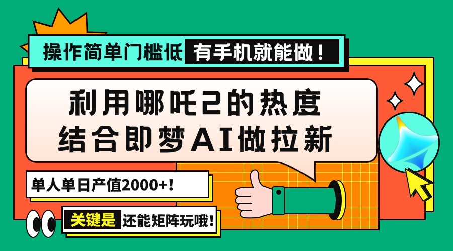 用哪吒2热度结合即梦AI做拉新,单日产值2000+,操作简单门槛低,有手机…-冒泡网