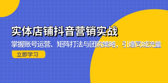 实体店铺抖音营销实战:掌握账号运营、矩阵打法与团购策略,引爆同城流量-冒泡网