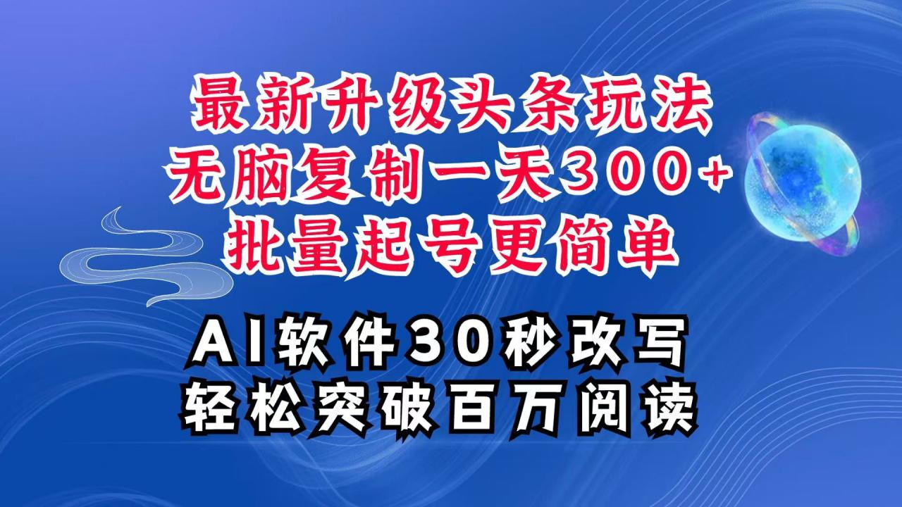 AI头条最新玩法,复制粘贴单号搞个300+,批量起号随随便便一天四位数,超详细课程-冒泡网