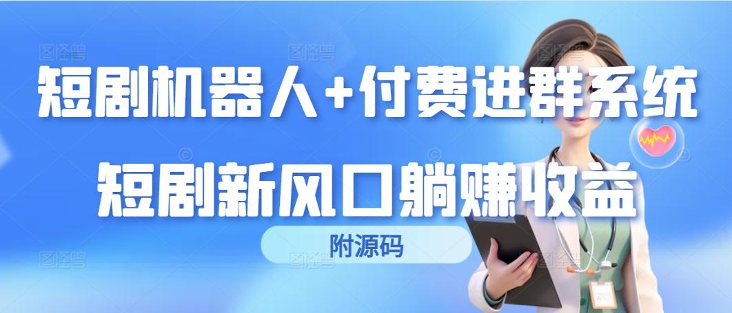 (9468期)短剧机器人+付费进群系统,短剧新风口躺赚收益(附源码)-冒泡网