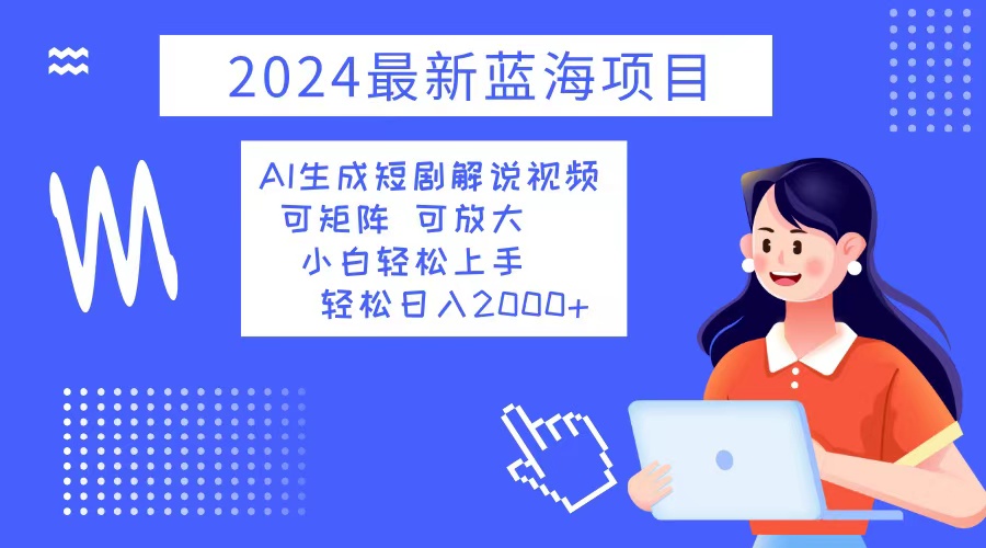 最新蓝海项目 AI生成短剧解说视频 小白轻松上手 日入2000+-冒泡网