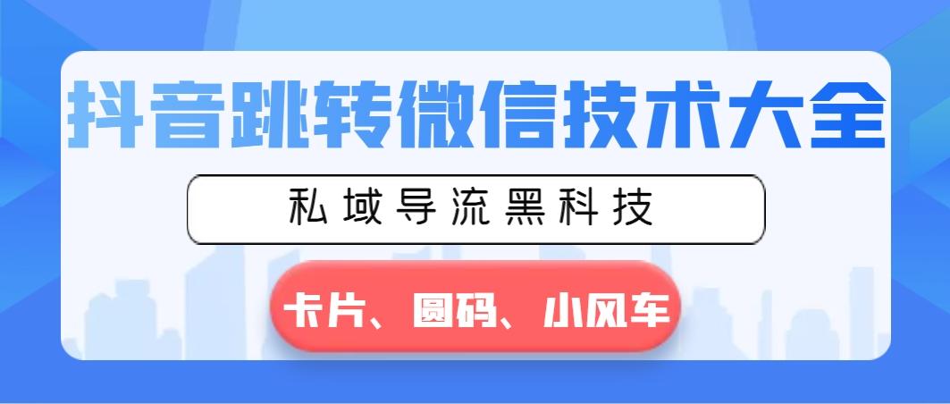 抖音跳转微信技术大全，私域导流黑科技—卡片圆码小风车-冒泡网