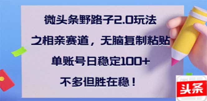 微头条野路子2.0玩法之相亲赛道,无脑搬砖复制粘贴,单账号日稳定300+…-冒泡网