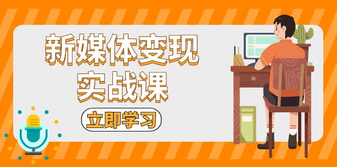 新媒体变现实战课：短视频+直播带货，拍摄、剪辑、引流、带货等-冒泡网