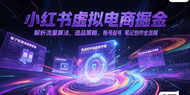 小红书虚拟电商掘金,解析流量算法,选品策略,账号起号,笔记创作全流程-冒泡网