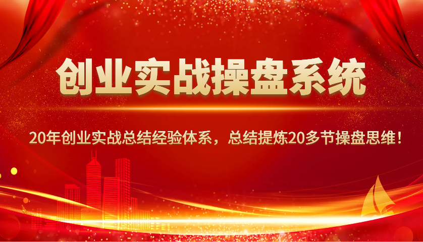 创业实战操盘系统,20年创业实战总结经验体系,总结提炼20多节操盘思维!-冒泡网