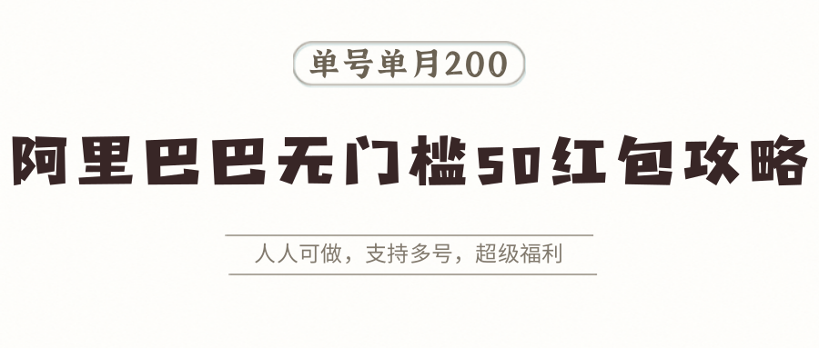 阿里巴巴无门槛50红包攻略,单号单月200。人人可做,支持多号,超级福利-冒泡网