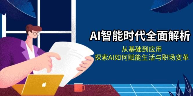 AI智能时代全面解析:从基础到应用,探索AI如何赋能生活与职场变革-冒泡网