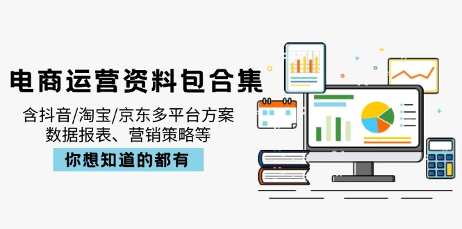 电商运营资料包合集,含抖音/淘宝/京东多平台方案,数据报表、营销策略等-冒泡网