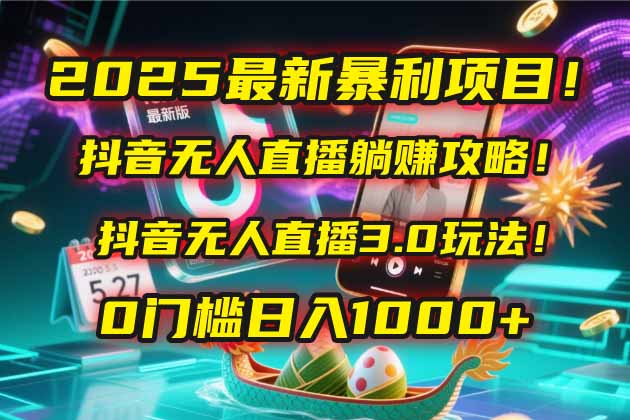 2025最新暴利项目!抖音无人直播躺赚攻略!抖音无人直播3.0玩法!0门槛…-冒泡网