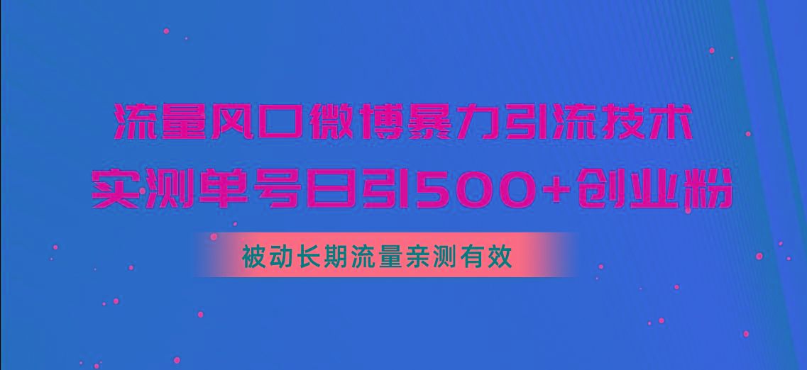流量风口微博暴力引流技术，单号日引500+创业粉，被动长期流量-冒泡网