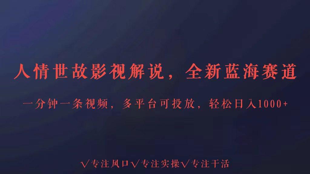 全新蓝海赛道人情世故解说,多平台投放轻松日入3000+-冒泡网