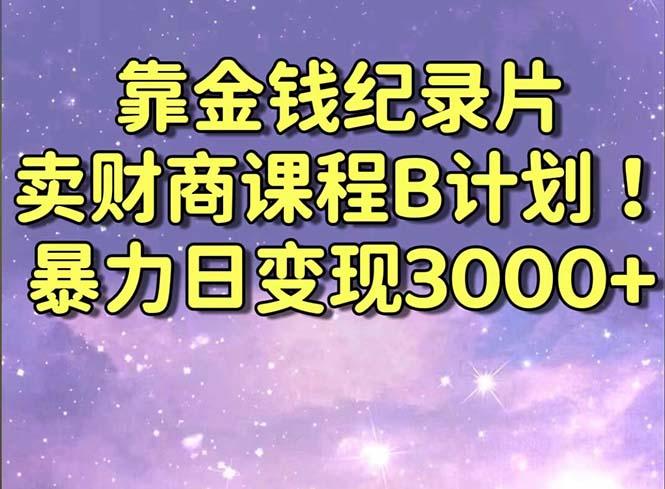 靠金钱纪录片卖财商课程B计划!暴力日变现3000+,喂饭式干货教程!-冒泡网