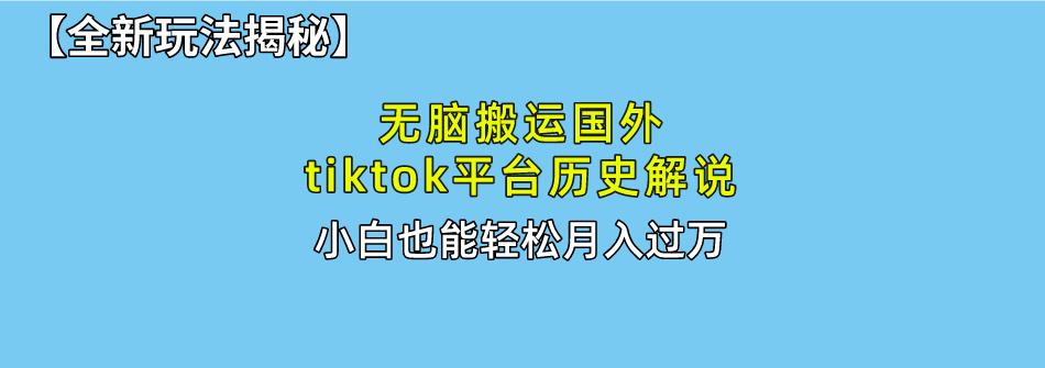 无脑搬运国外tiktok历史解说 无需剪辑,简单操作,轻松实现月入过万-冒泡网