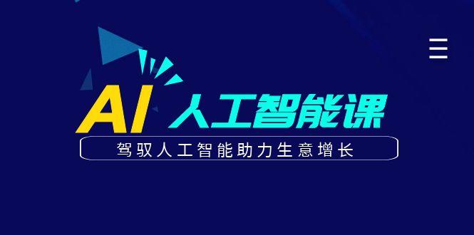 更懂商业的AI人工智能课,驾驭人工智能助力生意增长(更新99节)-冒泡网