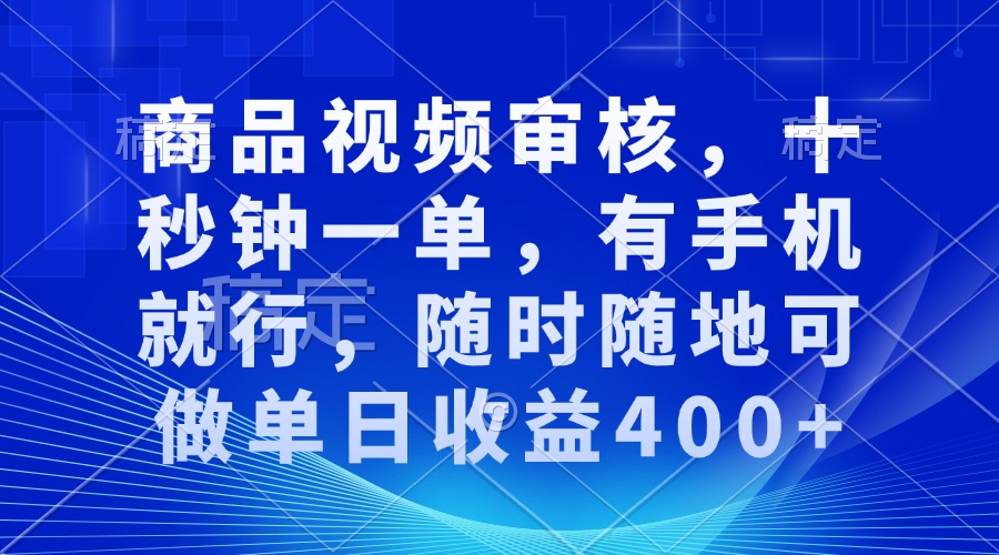 审核视频,十秒钟一单,有手机就行,随时随地可做单日收益400+-冒泡网