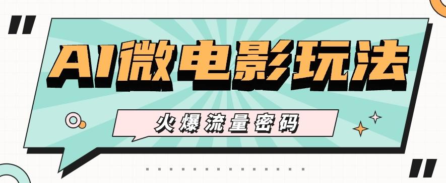 最近爆火的AI微电影玩法,零门槛新手也能制作原创作品,多种变现方式【视频+工具】-冒泡网