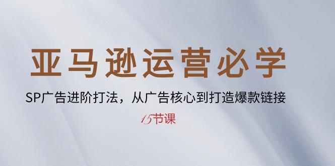 亚马逊运营必学: SP广告进阶打法,从广告核心到打造爆款链接-15节课-冒泡网