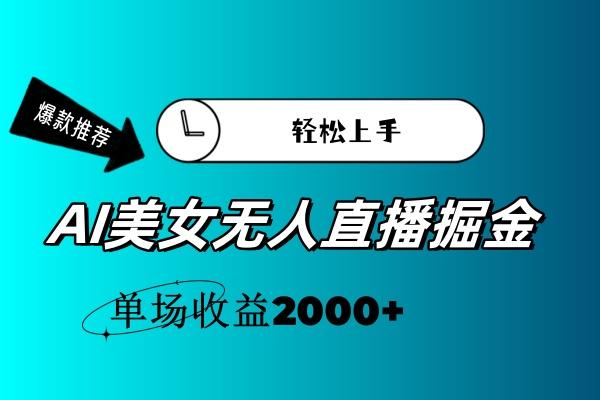 AI美女无人直播暴力掘金,小白轻松上手,单场收益2000+-冒泡网