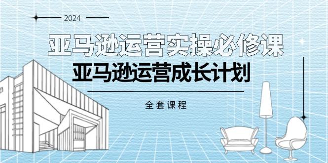 亚马逊运营实操必修课,亚马逊运营成长计划(全套课程-冒泡网