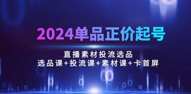 单品正价起号，直播素材投流选品：选品课+投流课+素材课+卡首屏/100节-冒泡网