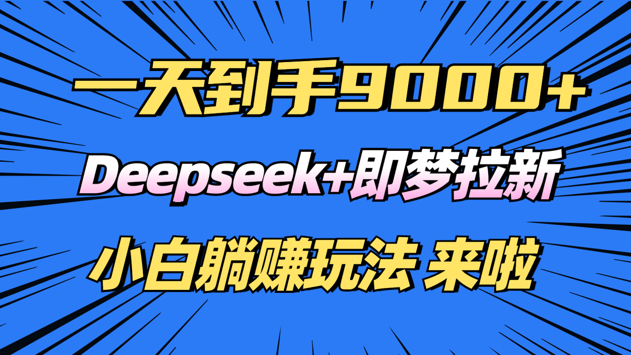 日入9000+!Deepseek+即梦拉新,新手躺赚攻略来啦!-冒泡网