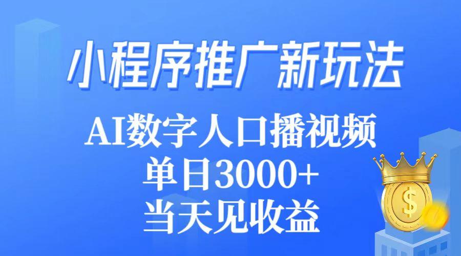 (9465期)小程序推广新玩法,AI数字人口播视频,单日3000+,当天见收益-冒泡网