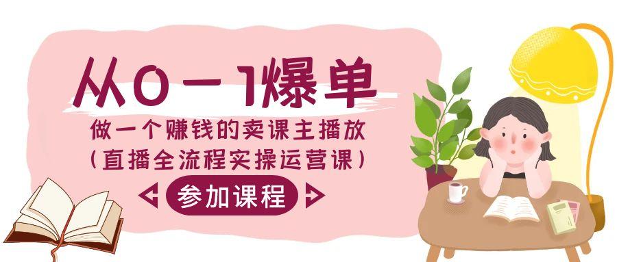 从0-1爆单-做一个赚钱的卖课主播放(直播全流程实操运营课)-冒泡网