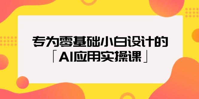 (9578期)专为零基础小白设计的「AI应用实操课」18节视频课-冒泡网
