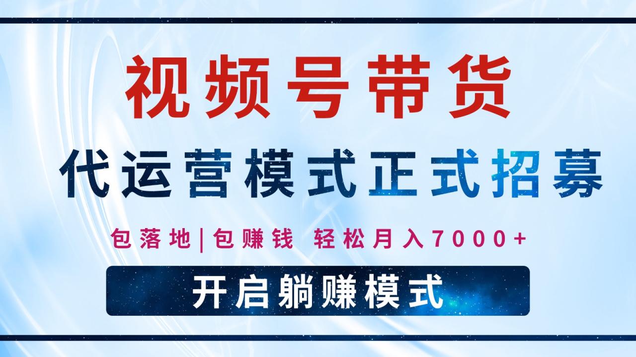 【视频号代运营】全程托管计划招募,躺赚模式,单月轻松变现7000+-冒泡网