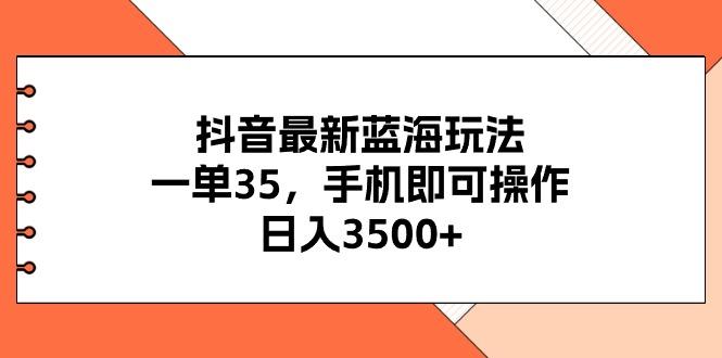 抖音最新蓝海玩法,一单35,手机即可操作,日入3500+,不了解一下真是…-冒泡网
