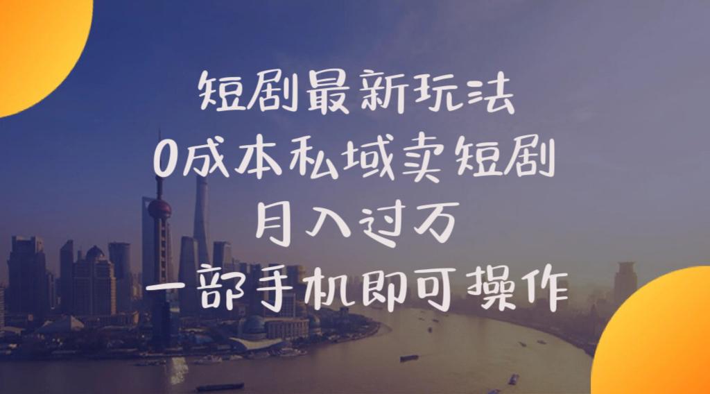 短剧最新玩法 0成本私域卖短剧 月入过万 一部手机即可操作-冒泡网