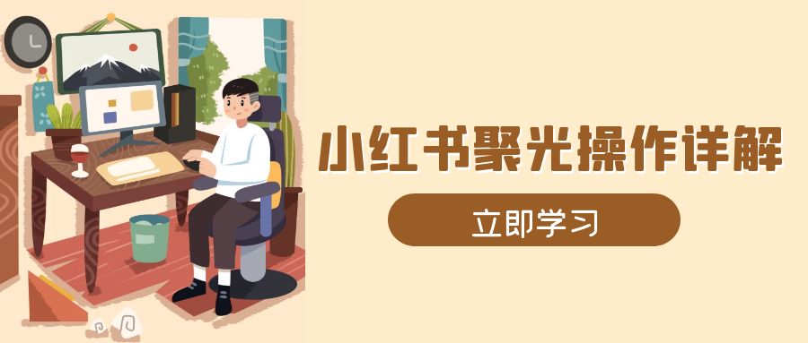 小红书聚光操作详解,涵盖素材、开户、定位、计划搭建等全流程实操-冒泡网