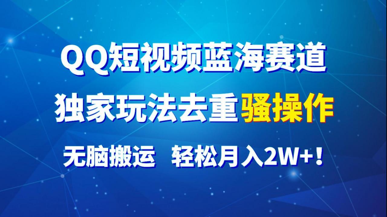 QQ短视频蓝海赛道,独家玩法去重骚操作,无脑搬运,轻松月入2W+!-冒泡网