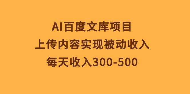 AI百度文库项目,上传内容实现被动收入,每天收入300-500-冒泡网