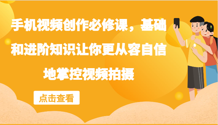 手机视频创作必修课,基础和进阶知识让你更从容自信地掌控视频拍摄-冒泡网