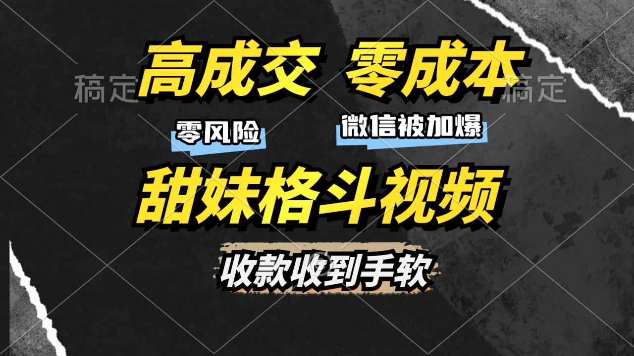 高成交零成本,售卖甜妹格斗视频,谁发谁火,加爆微信,收款收到手软-冒泡网