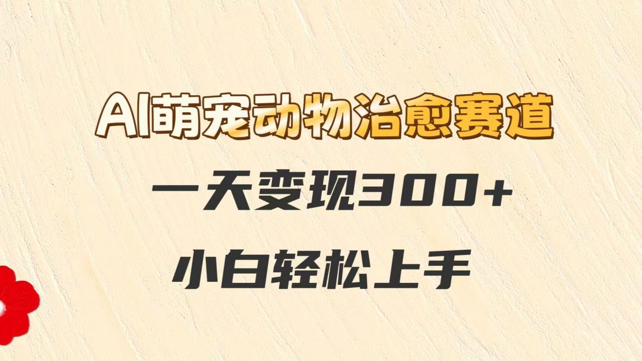 AI萌宠动物治愈赛道，一天变现300+，小白轻松上手-冒泡网