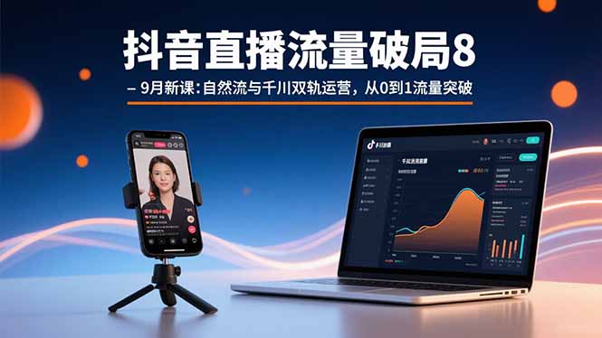 抖音直播流量破局8-9月新课:自然流与千川双轨运营,从0到1流量突破-冒泡网