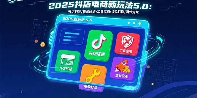 2025抖店电商新玩法5.0:开店搭建/违规规避/工具应用,快速掌握基础运营…-冒泡网