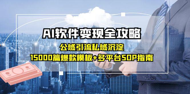 AI软件变现全攻略:公域引流私域沉淀,15000篇爆款模板+多平台SOP指南-冒泡网